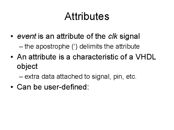 Attributes • event is an attribute of the clk signal – the apostrophe (‘)