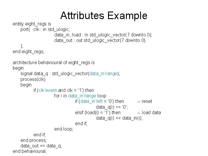 Attributes Example entity eight_regs is port( clk : in std_ulogic; data_in, load : in
