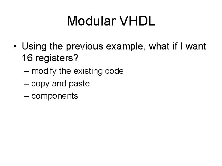 Modular VHDL • Using the previous example, what if I want 16 registers? –