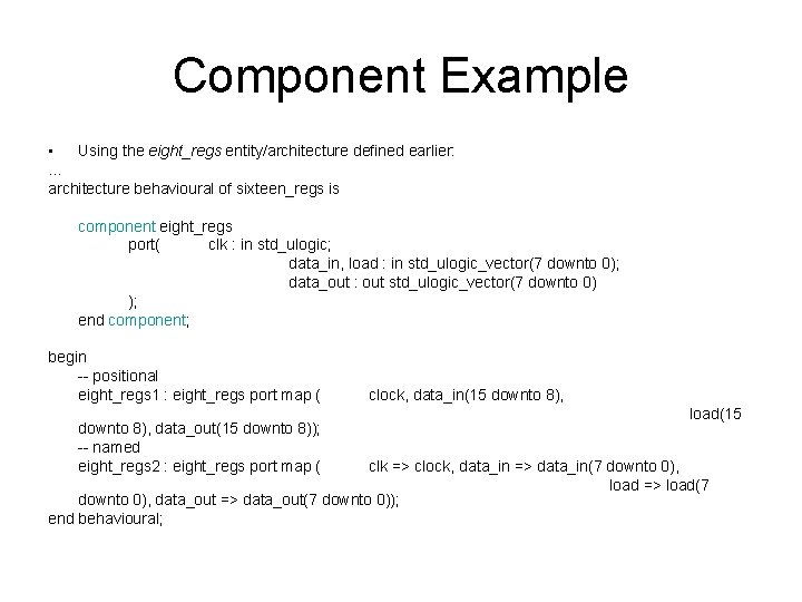 Component Example • Using the eight_regs entity/architecture defined earlier: … architecture behavioural of sixteen_regs