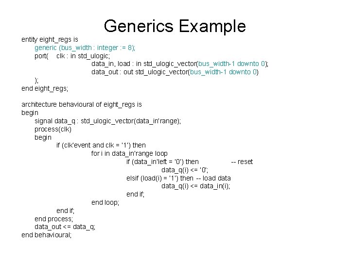 Generics Example entity eight_regs is generic (bus_width : integer : = 8); port( clk