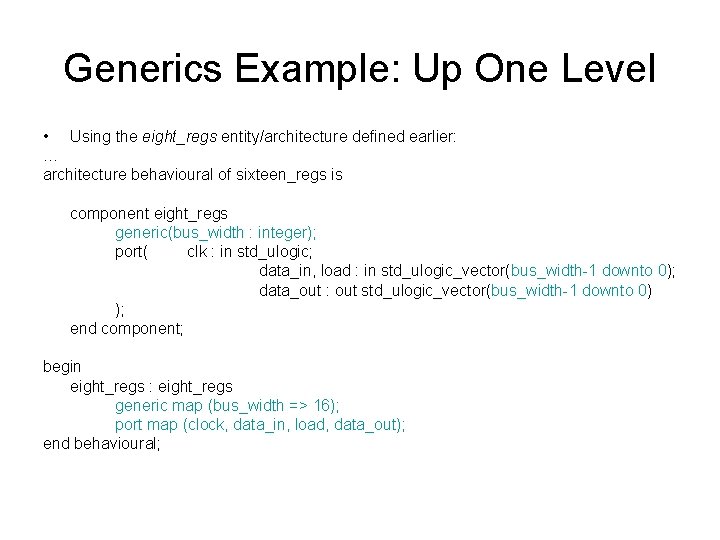 Generics Example: Up One Level • Using the eight_regs entity/architecture defined earlier: … architecture