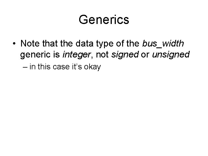 Generics • Note that the data type of the bus_width generic is integer, not