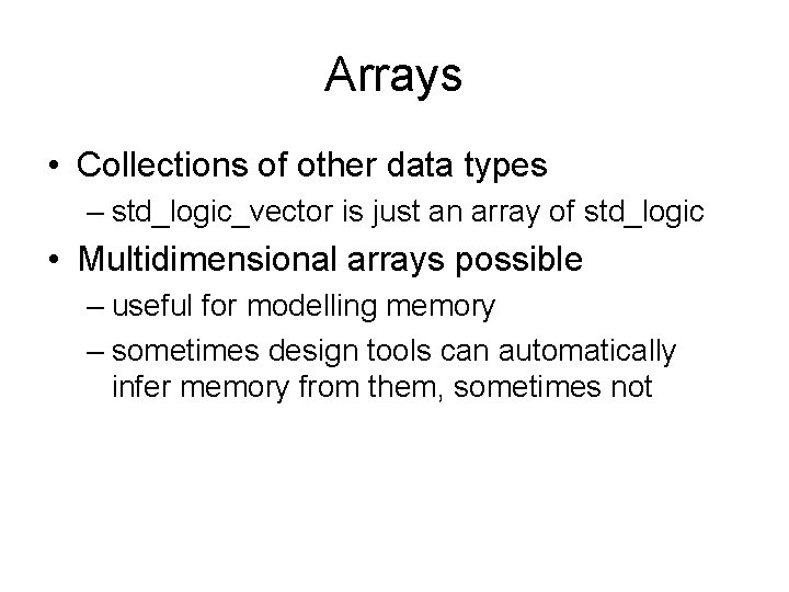 Arrays • Collections of other data types – std_logic_vector is just an array of