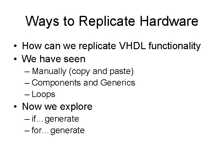 Ways to Replicate Hardware • How can we replicate VHDL functionality • We have