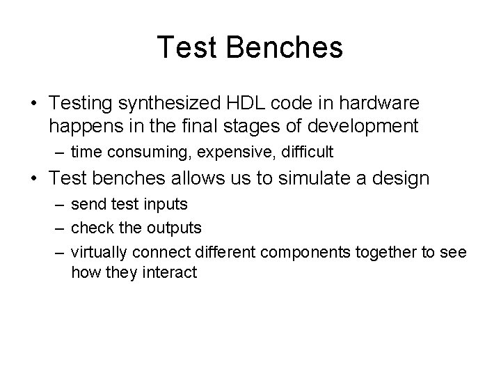 Test Benches • Testing synthesized HDL code in hardware happens in the final stages
