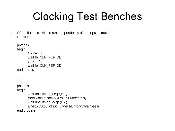 Clocking Test Benches • • Often, the clock will be run independently of the