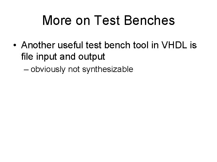 More on Test Benches • Another useful test bench tool in VHDL is file