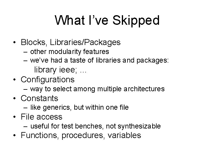 What I’ve Skipped • Blocks, Libraries/Packages – other modularity features – we’ve had a