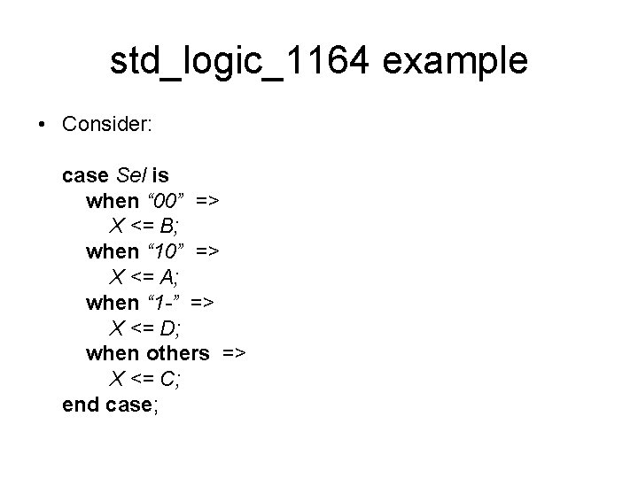 std_logic_1164 example • Consider: case Sel is when “ 00” => X <= B;