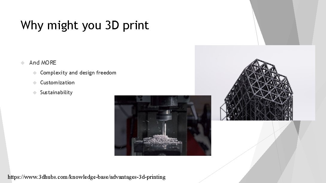 Why might you 3 D print And MORE Complexity and design freedom Customization Sustainability Why might you 3 D print And MORE Complexity and design freedom Customization Sustainability