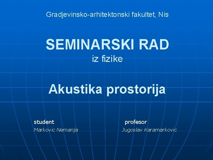 Gradjevinsko-arhitektonski fakultet, Nis SEMINARSKI RAD iz fizike Akustika prostorija student Markovic Nemanja profesor Jugoslav