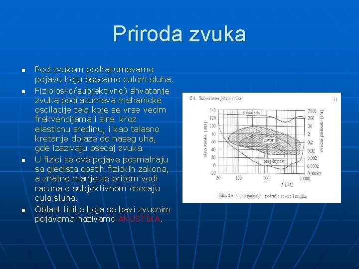 Priroda zvuka n n Pod zvukom podrazumevamo pojavu koju osecamo culom sluha. Fiziolosko(subjektivno) shvatanje