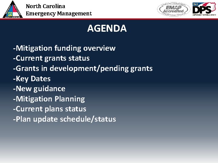 North Carolina Emergency Management AGENDA -Mitigation funding overview -Current grants status -Grants in development/pending