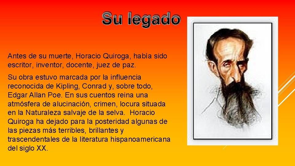 Su legado Antes de su muerte, Horacio Quiroga, había sido escritor, inventor, docente, juez
