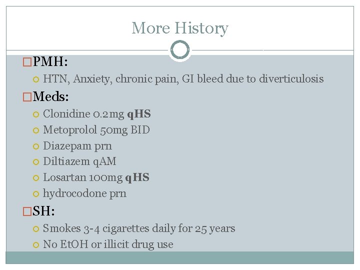 More History �PMH: HTN, Anxiety, chronic pain, GI bleed due to diverticulosis �Meds: Clonidine