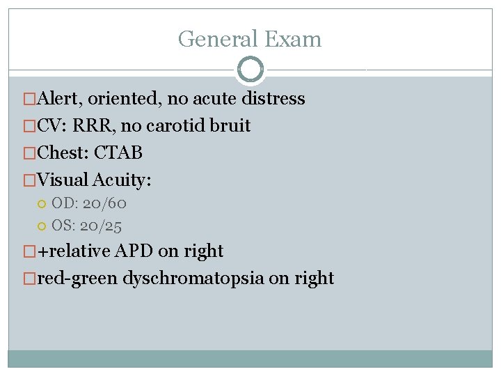 General Exam �Alert, oriented, no acute distress �CV: RRR, no carotid bruit �Chest: CTAB