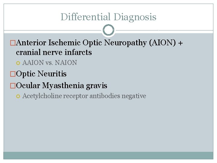 Differential Diagnosis �Anterior Ischemic Optic Neuropathy (AION) + cranial nerve infarcts AAION vs. NAION
