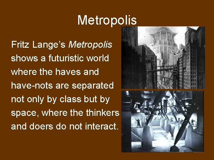 Metropolis Fritz Lange’s Metropolis shows a futuristic world where the haves and have-nots are