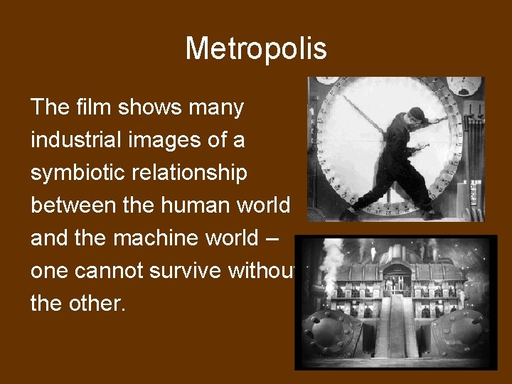 Metropolis The film shows many industrial images of a symbiotic relationship between the human