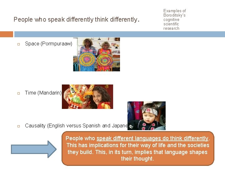 People who speak differently think differently Space (Pormpuraaw) Time (Mandarin) Causality (English versus Spanish
