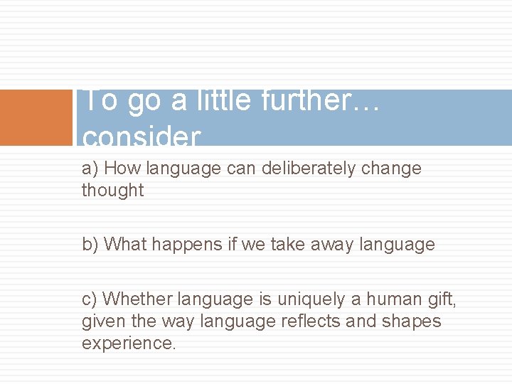 To go a little further… consider a) How language can deliberately change thought b)