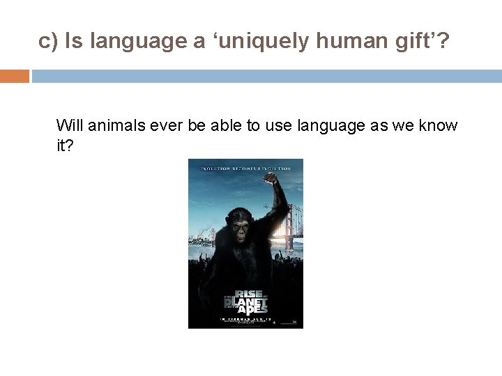 c) Is language a ‘uniquely human gift’? Will animals ever be able to use