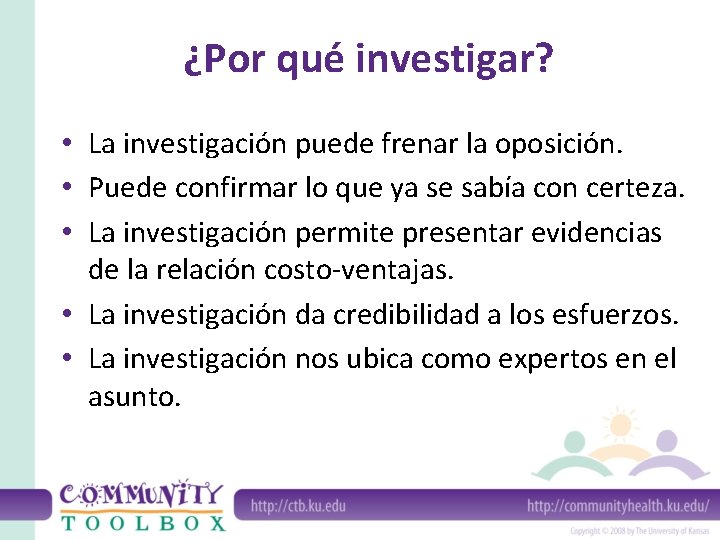 ¿Por qué investigar? • La investigación puede frenar la oposición. • Puede confirmar lo