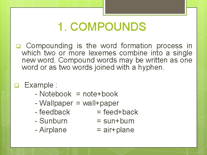 1. COMPOUNDS q q Compounding is the word formation process in which two or