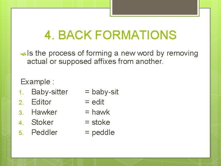 4. BACK FORMATIONS Is the process of forming a new word by removing actual