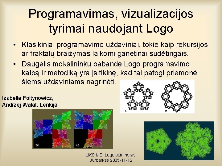 Programavimas, vizualizacijos tyrimai naudojant Logo • Klasikiniai programavimo uždaviniai, tokie kaip rekursijos ar fraktalų