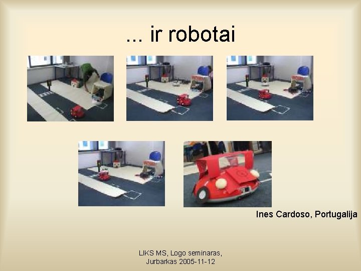 . . . ir robotai Ines Cardoso, Portugalija LIKS MS, Logo seminaras, Jurbarkas 2005