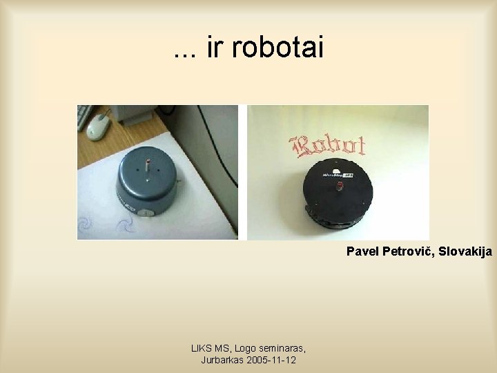 . . . ir robotai Pavel Petrovič, Slovakija LIKS MS, Logo seminaras, Jurbarkas 2005