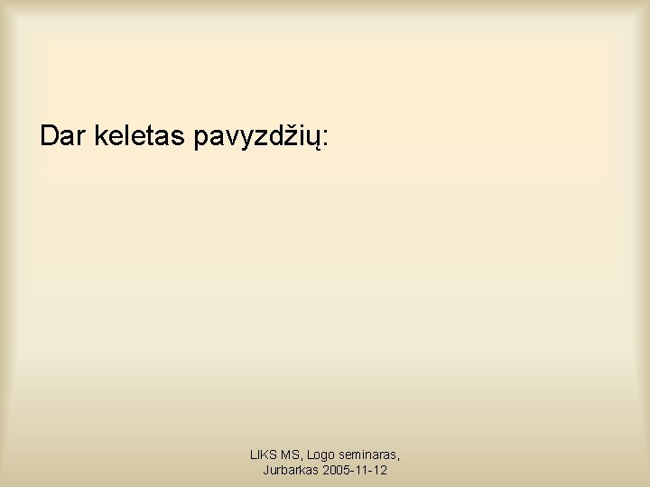 Dar keletas pavyzdžių: LIKS MS, Logo seminaras, Jurbarkas 2005 -11 -12 