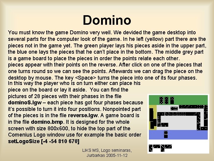 Domino You must know the game Domino very well. We devided the game desktop