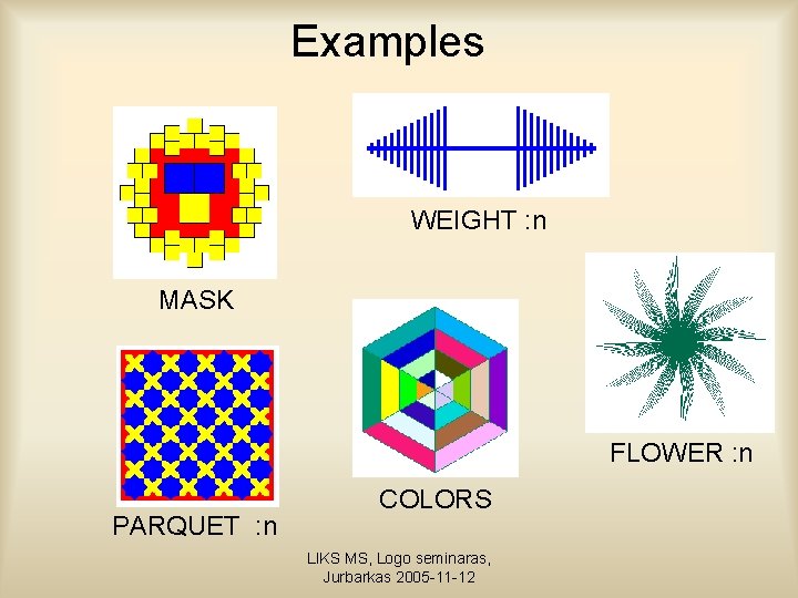 Examples WEIGHT : n MASK FLOWER : n PARQUET : n COLORS LIKS MS,