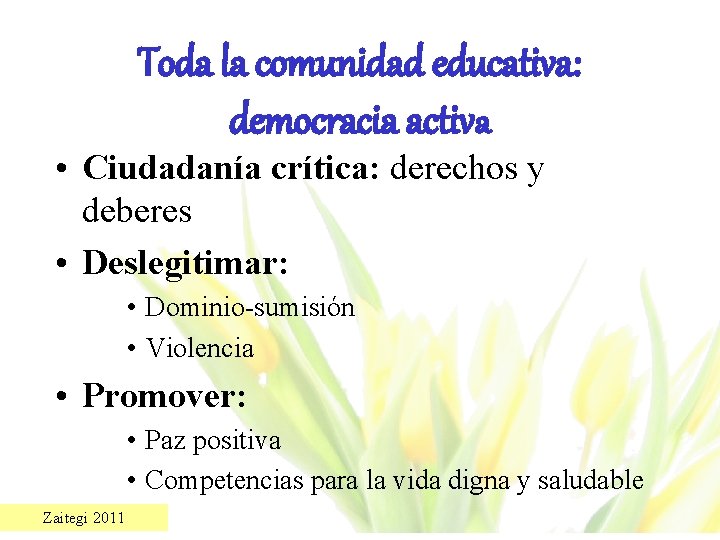 Toda la comunidad educativa: democracia activa • Ciudadanía crítica: derechos y deberes • Deslegitimar: