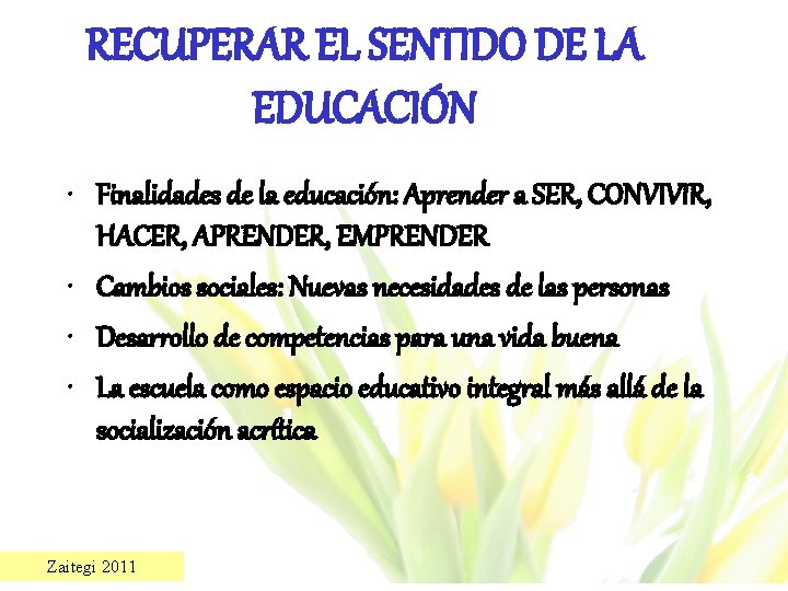 RECUPERAR EL SENTIDO DE LA EDUCACIÓN • Finalidades de la educación: Aprender a SER,