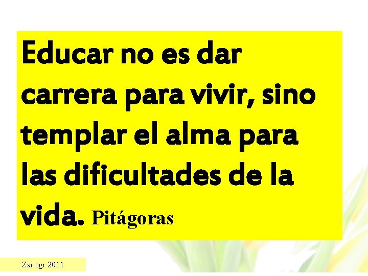 Educar no es dar carrera para vivir, sino templar el alma para las dificultades