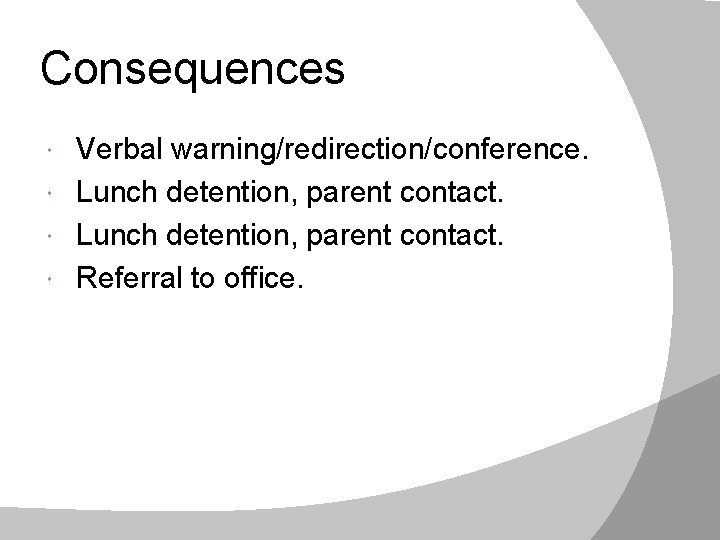 Consequences Verbal warning/redirection/conference. Lunch detention, parent contact. Referral to office. 