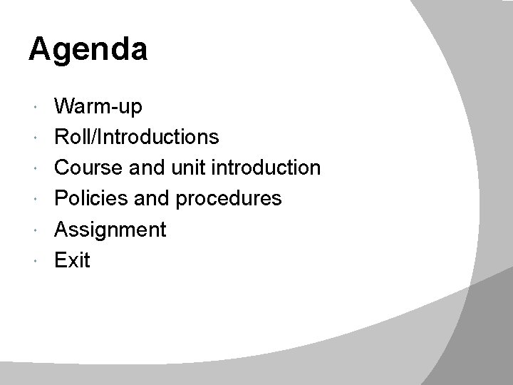 Agenda Warm-up Roll/Introductions Course and unit introduction Policies and procedures Assignment Exit 