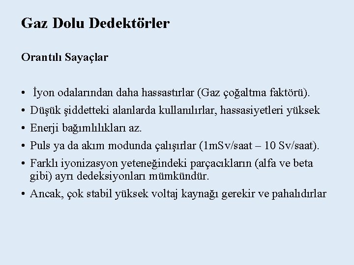 Gaz Dolu Dedektörler Orantılı Sayaçlar • • • İyon odalarından daha hassastırlar (Gaz çoğaltma