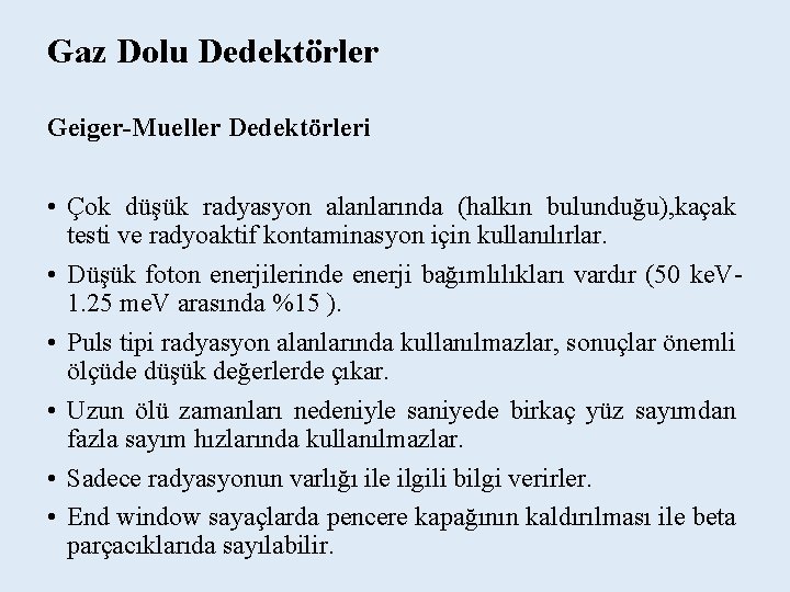 Gaz Dolu Dedektörler Geiger-Mueller Dedektörleri • Çok düşük radyasyon alanlarında (halkın bulunduğu), kaçak testi