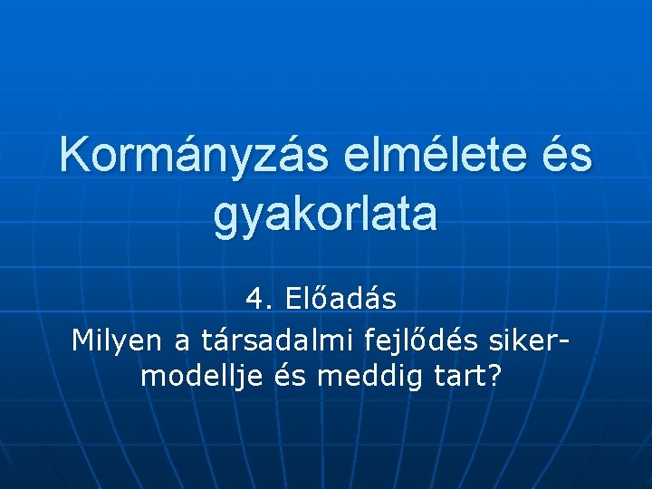 Kormányzás elmélete és gyakorlata 4. Előadás Milyen a társadalmi fejlődés sikermodellje és meddig tart?