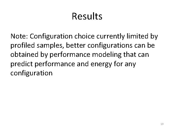 Results Note: Configuration choice currently limited by profiled samples, better configurations can be obtained