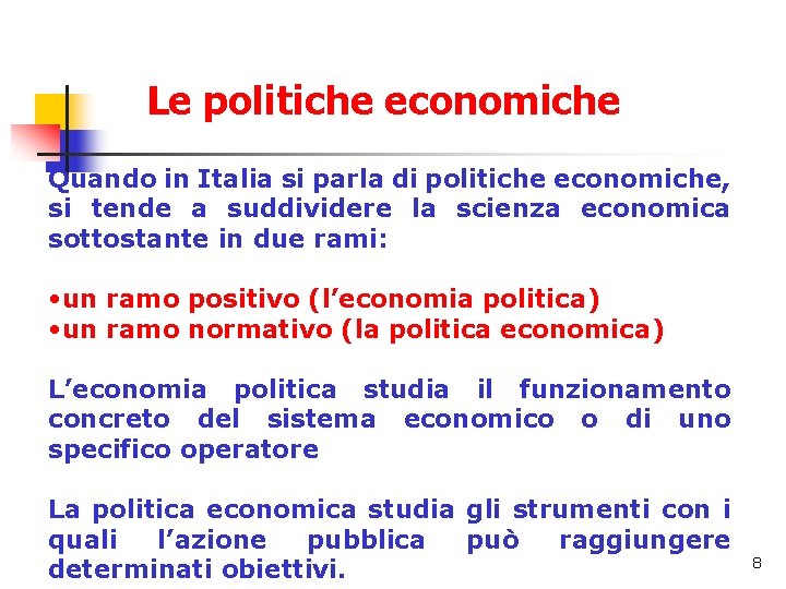 Le politiche economiche Quando in Italia si parla di politiche economiche, si tende a