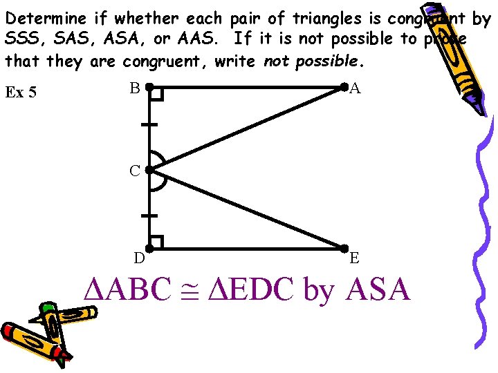 Determine if whether each pair of triangles is congruent by SSS, SAS, ASA, or