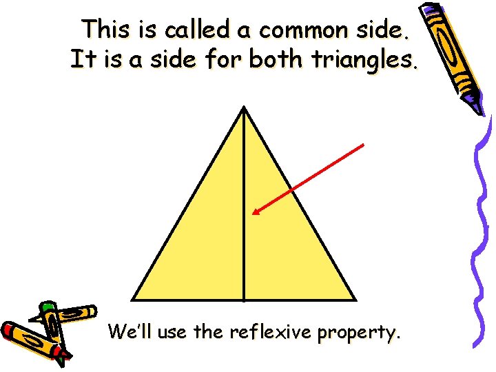 This is called a common side. It is a side for both triangles. We’ll