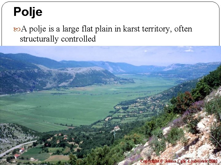 Polje A polje is a large flat plain in karst territory, often structurally controlled
