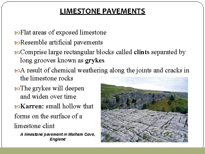 LIMESTONE PAVEMENTS Flat areas of exposed limestone Resemble artificial pavements Comprise large rectangular blocks